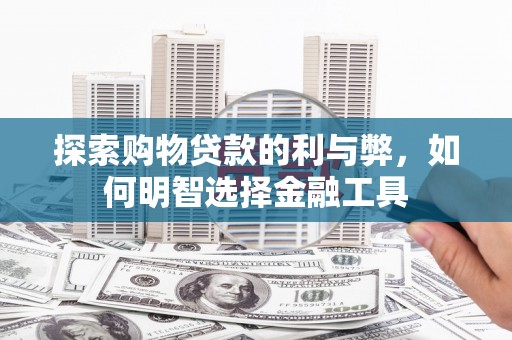 静宁探索购物贷款的利与弊，如何明智选择金融工具