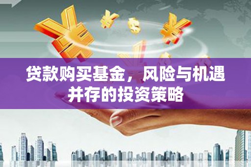 静宁贷款购买基金，风险与机遇并存的投资策略