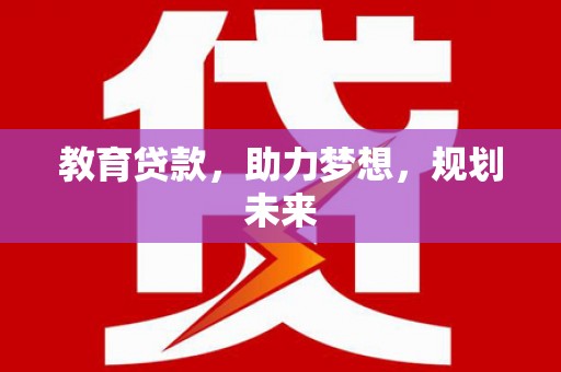 静宁教育贷款，助力梦想，规划未来