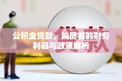 静宁公积金贷款，购房者的财务利器与政策解析