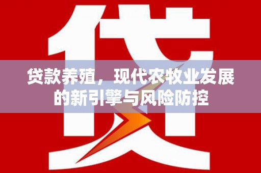 静宁贷款养殖，现代农牧业发展的新引擎与风险防控