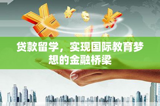 静宁贷款留学，实现国际教育梦想的金融桥梁