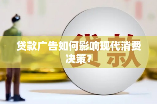 静宁贷款广告如何影响现代消费决策？
