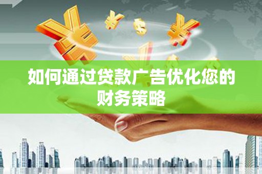 静宁如何通过贷款广告优化您的财务策略