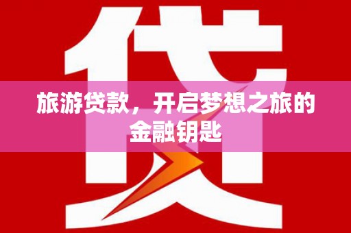 静宁旅游贷款，开启梦想之旅的金融钥匙