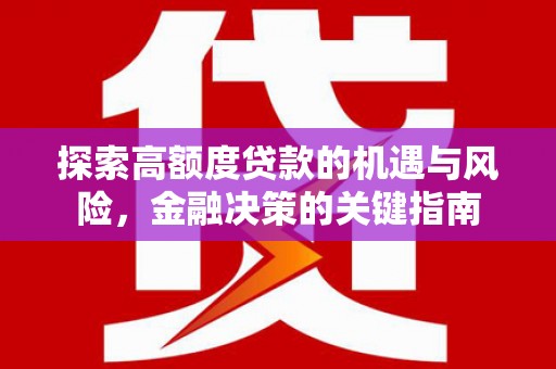 静宁探索高额度贷款的机遇与风险，金融决策的关键指南