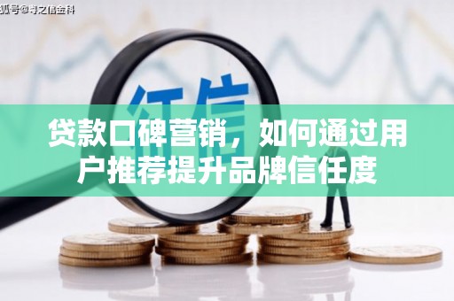 静宁贷款口碑营销，如何通过用户推荐提升品牌信任度