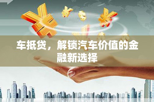 静宁车抵贷，解锁汽车价值的金融新选择