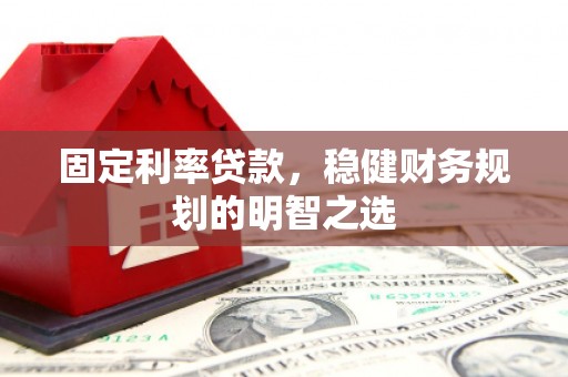 静宁固定利率贷款，稳健财务规划的明智之选