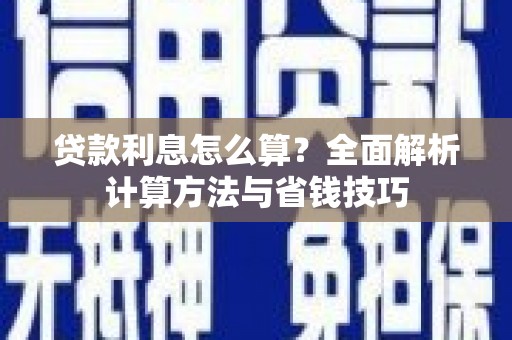 静宁贷款利息怎么算？全面解析计算方法与省钱技巧