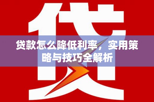 静宁贷款怎么降低利率，实用策略与技巧全解析
