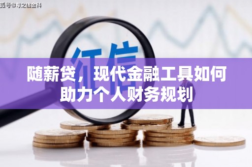 静宁随薪贷，现代金融工具如何助力个人财务规划