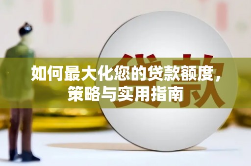 静宁如何最大化您的贷款额度，策略与实用指南