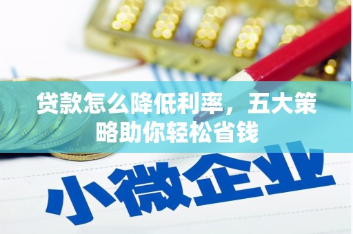 静宁贷款怎么降低利率，五大策略助你轻松省钱
