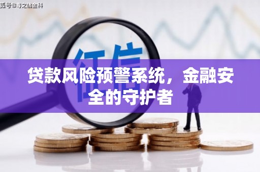 静宁贷款风险预警系统，金融安全的守护者