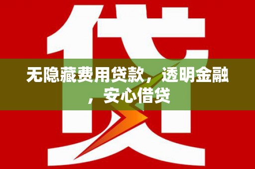 静宁无隐藏费用贷款，透明金融，安心借贷