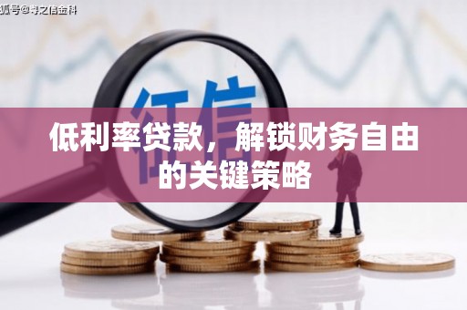 静宁低利率贷款，解锁财务自由的关键策略