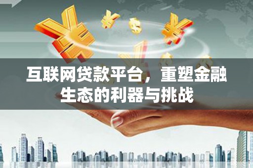 静宁互联网贷款平台，重塑金融生态的利器与挑战