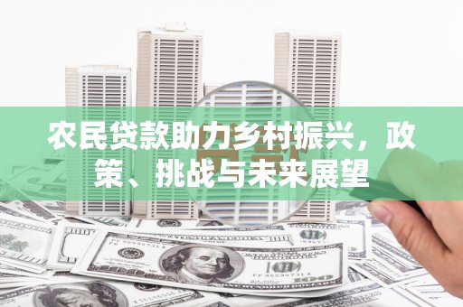 静宁农民贷款助力乡村振兴，政策、挑战与未来展望