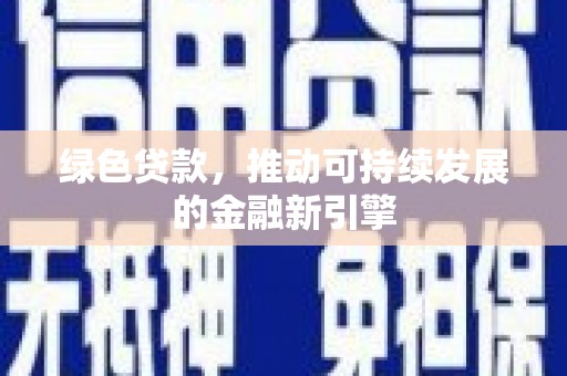 静宁绿色贷款，推动可持续发展的金融新引擎
