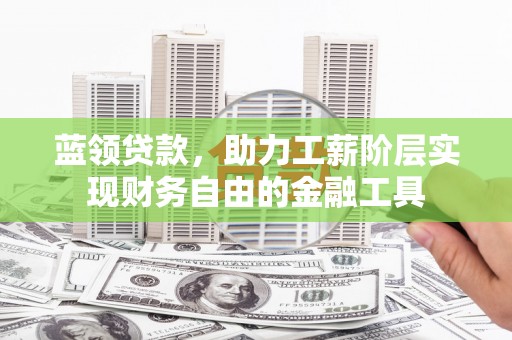 静宁蓝领贷款，助力工薪阶层实现财务自由的金融工具