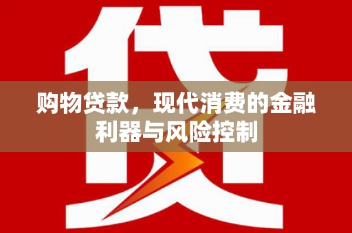 静宁购物贷款，现代消费的金融利器与风险控制