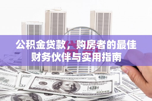 静宁公积金贷款，购房者的最佳财务伙伴与实用指南