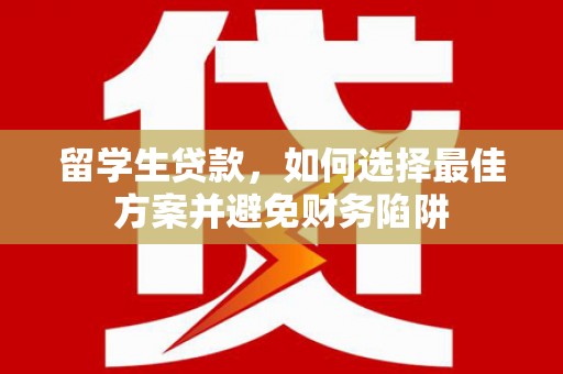 静宁留学生贷款，如何选择最佳方案并避免财务陷阱