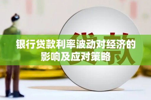 静宁银行贷款利率波动对经济的影响及应对策略