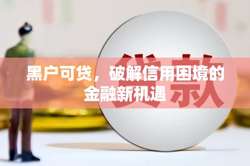 静宁黑户可贷，破解信用困境的金融新机遇