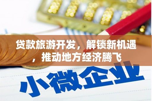 静宁贷款旅游开发，解锁新机遇，推动地方经济腾飞