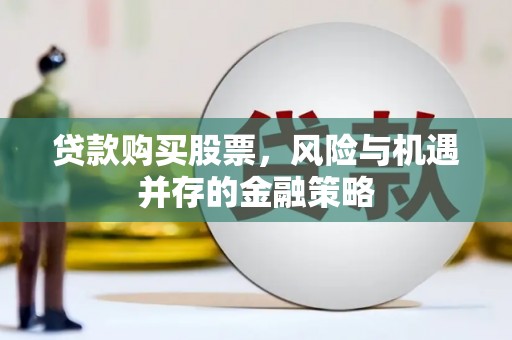 静宁贷款购买股票，风险与机遇并存的金融策略