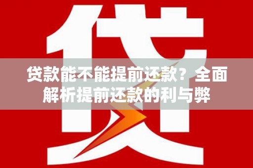 静宁贷款能不能提前还款？全面解析提前还款的利与弊