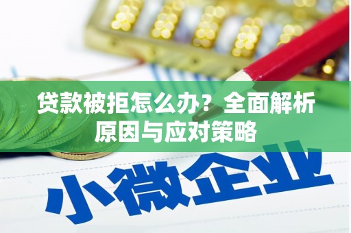 静宁贷款被拒怎么办？全面解析原因与应对策略