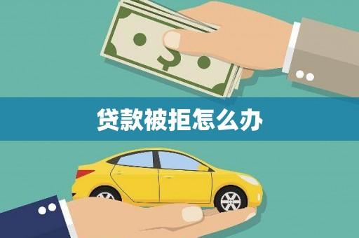 静宁贷款被拒怎么办