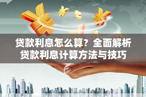 静宁贷款利息怎么算？全面解析贷款利息计算方法与技巧