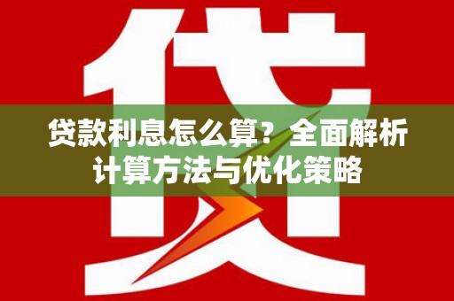 静宁贷款利息怎么算？全面解析计算方法与优化策略